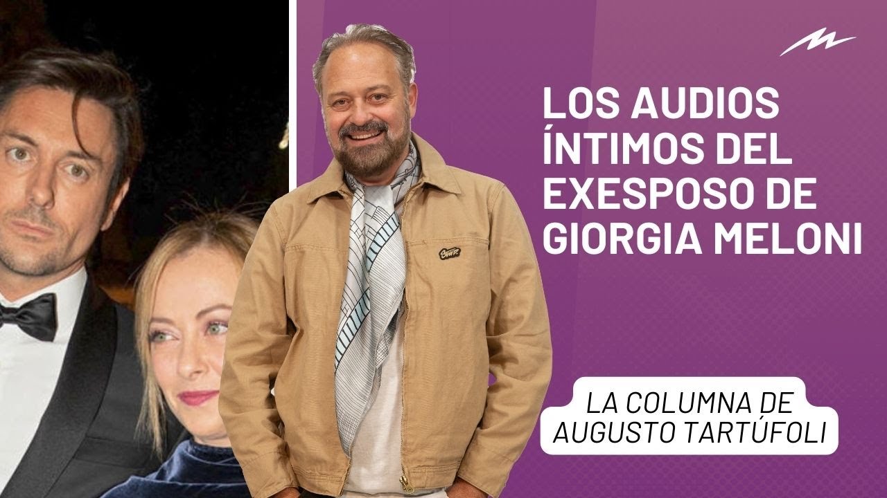 Los escandalosos audios íntimos del exesposo de Giorgia Meloni: la columna de Augusto Tartúfoli