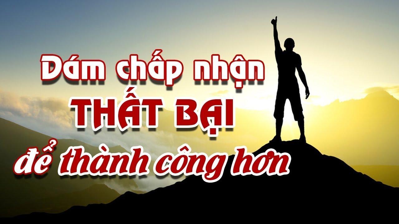 Dám Chấp Nhận Thất Bại Để Thành Công Hơn Và Bước Tiếp Sau Biến Cố - Ngẫm Nghĩ Cuộc Đời