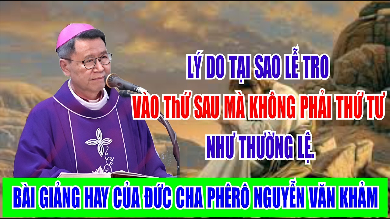 LÝ DO TẠI SAO LỄ TRO VÀ0 THỨ SAU MÀ KHÔNG PHẢI THỨ TƯ NHƯ THƯỜNG LỆ.. ĐỨC CHA PHÊ RÔ NGUYỄN VĂN KHẢM