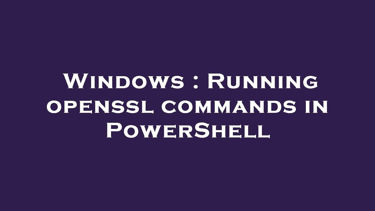 Windows : Running openssl commands in PowerShell