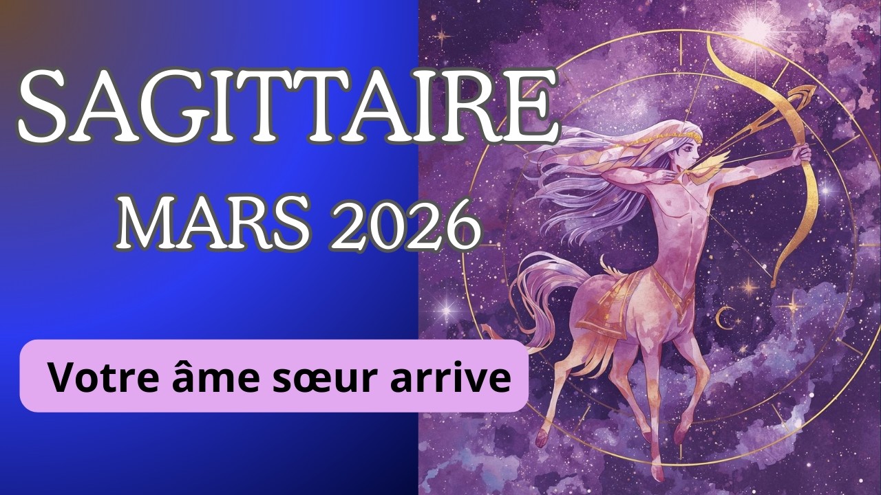 Horoscope ♐ SAGITTAIRE MARS 2026 💌 Votre âme sœur arrive