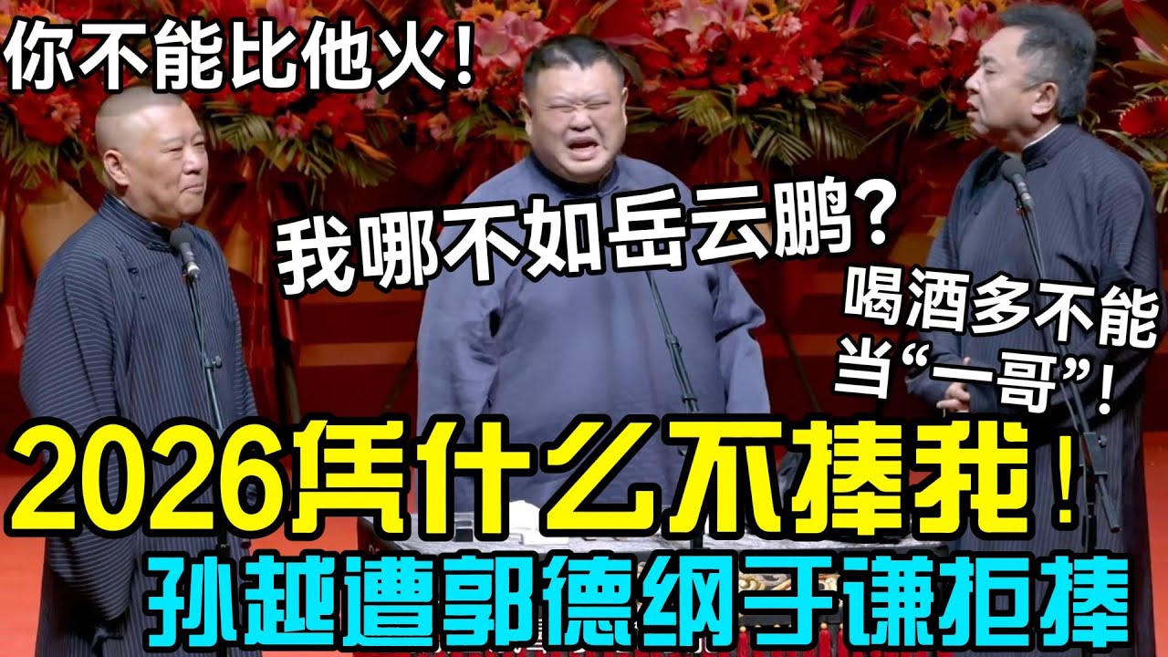 孙越：2026凭什么不捧我，我哪里不如岳云鹏😭！郭德纲：你不能比他火！于谦：喝酒多不能当