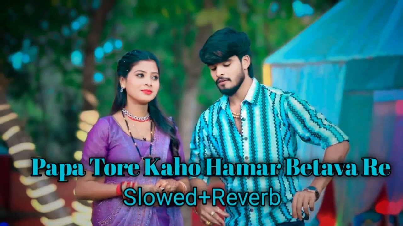Papa Tore Kaho Hamar Betava Re Ashish Yadav & Khushi Kakkar music song Slowed+Reverb