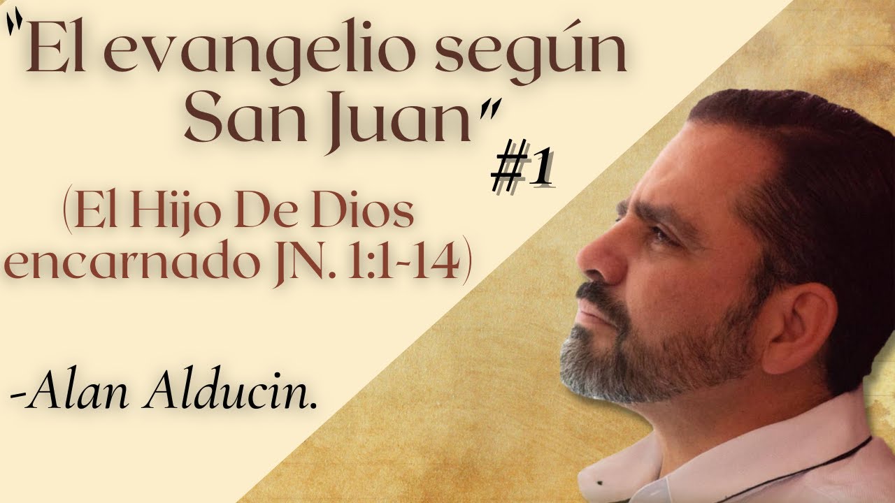 El Hijo de Dios Encarnado 1:1-14   (El Evangelio Según San Juan) - Alan Alducin.
