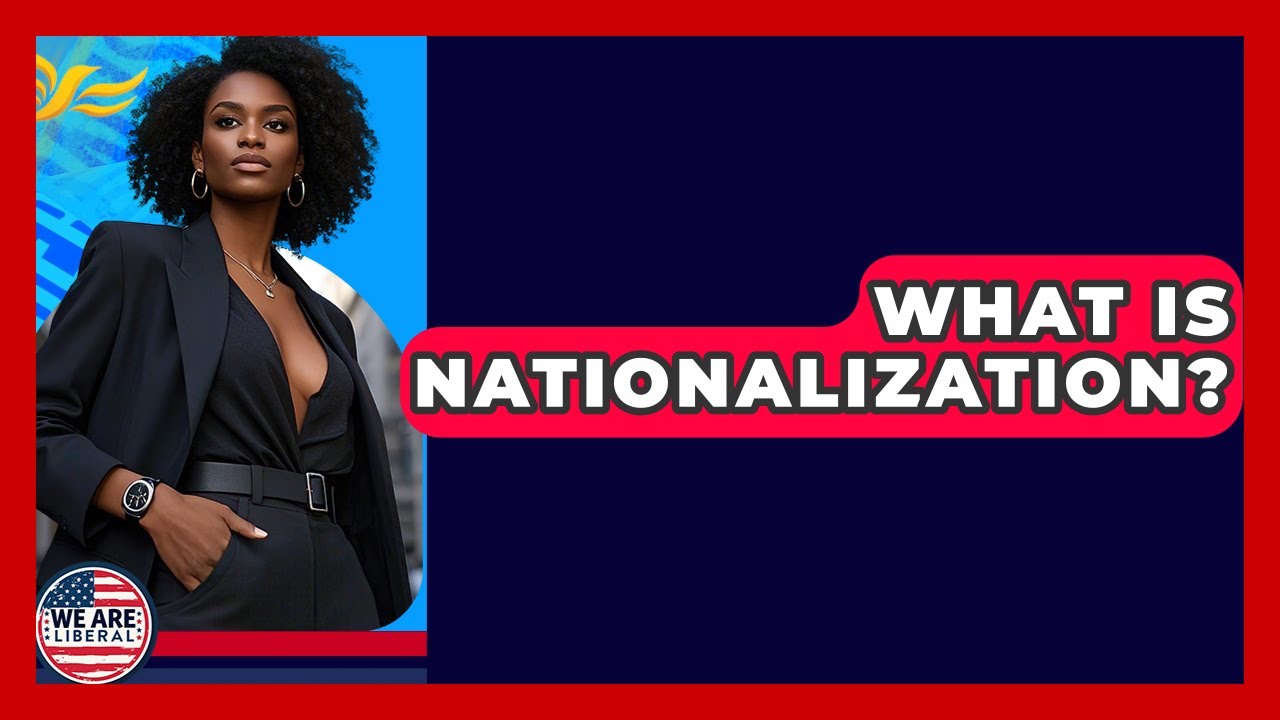 What Is Nationalization? - We Are Liberal