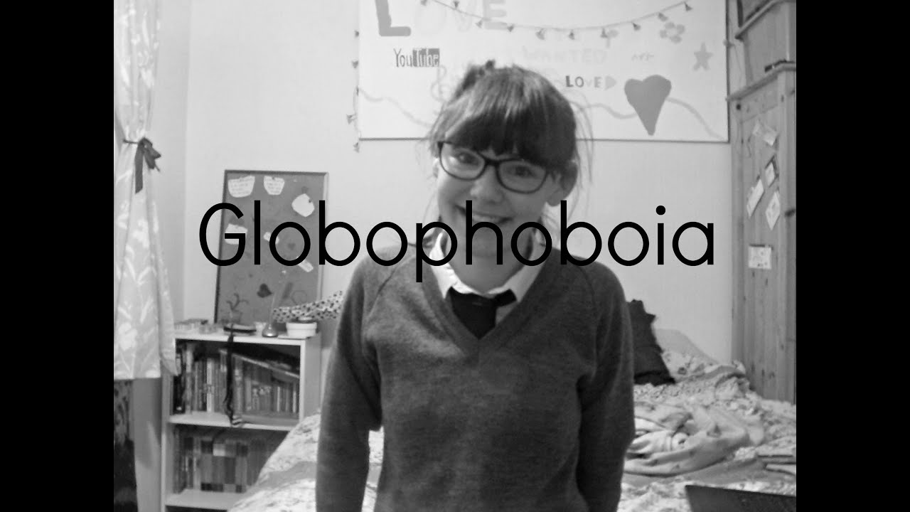 Globophobia |MissKawaiiGirl1000