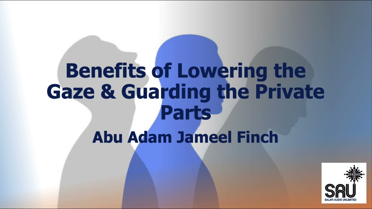 Benefits of Lowering the Gaze & Guarding the Private Parts - Abu Adam Jameel Finch