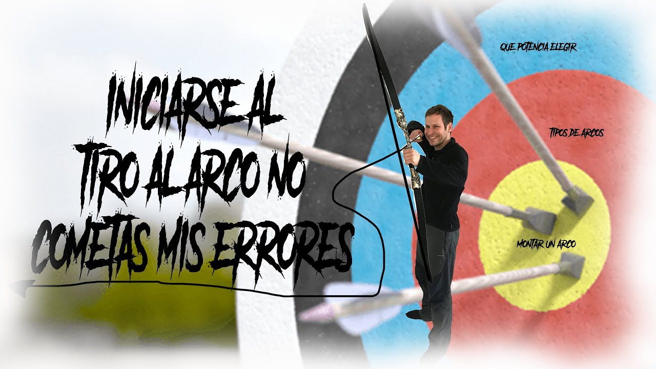 No cometas mis errores al iniciarte en el tiro al arco - descubre tipos de arco, consejos y trucos.