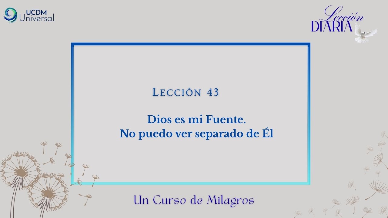 Lección 43 Dios es mi Fuente. No puedo ver separado de Él · Un Curso de Milagros