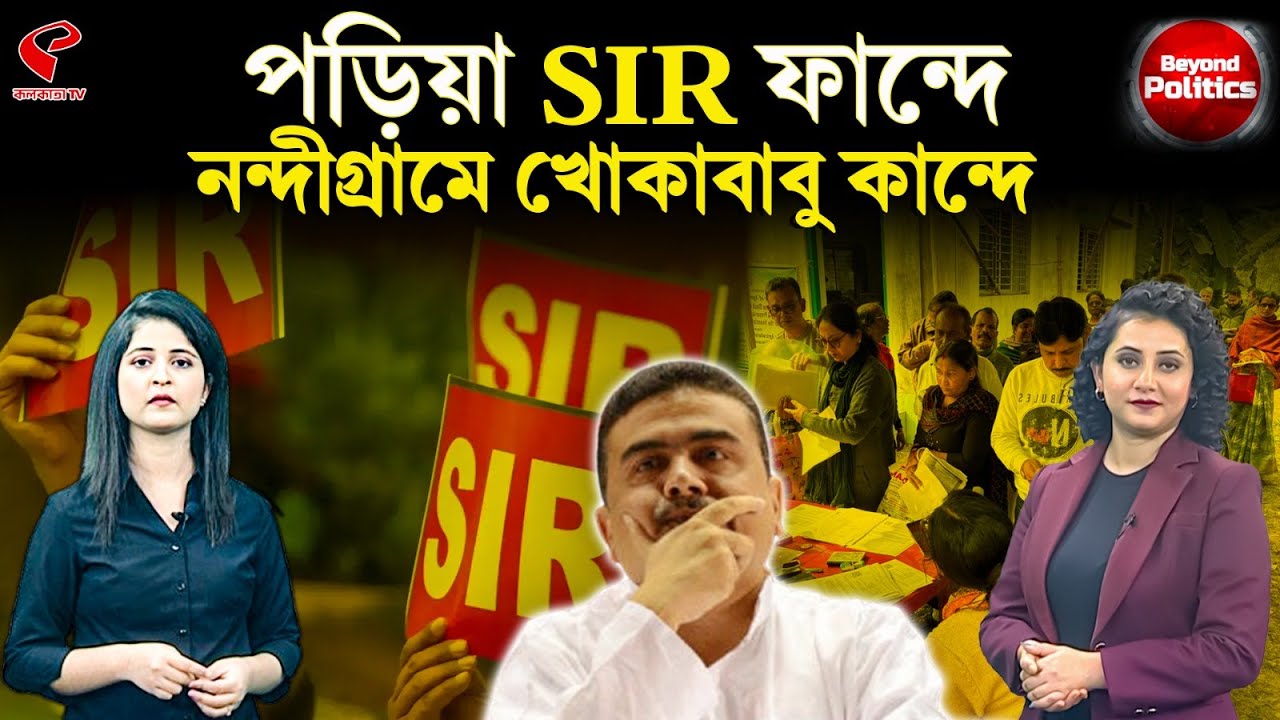 Beyond Politics (বিয়ন্ড পলিটিক্স) | পড়িয়া SIR ফান্দে নন্দীগ্রামে খোকাবাবু কান্দে