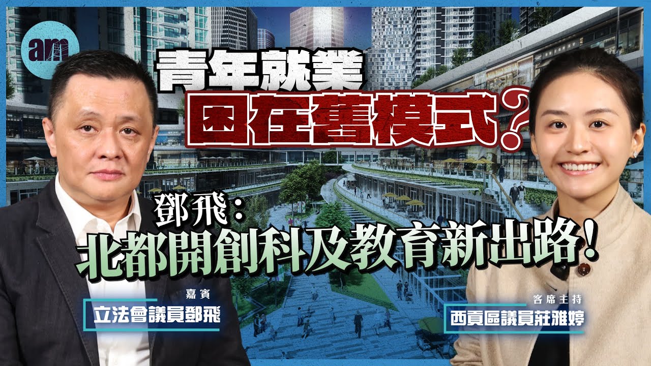 青年就業困在舊模式？鄧飛：北都開創科及教育新出路！丨鄧飛丨莊雅婷丨北部都會區丨十五五規劃丨香港創科丨香港經濟丨香港丨香港教育丨政策丨銷售運營丨科研丨拼經濟大聯盟丨北都焦點EP2