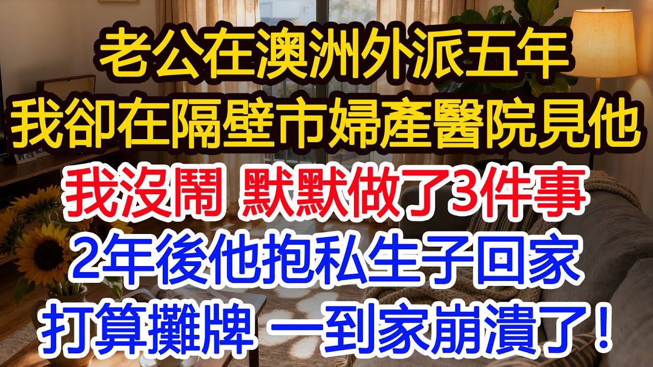 老公在澳洲外派五年，我卻在隔壁市看見他，跟蹤發現他到婦產醫院，我沒鬧做了3件事，2年後他抱私生子回家打算攤牌，一回家卻崩潰了！#為人處世 #正能量 #故事分享 #生活經驗 #情感