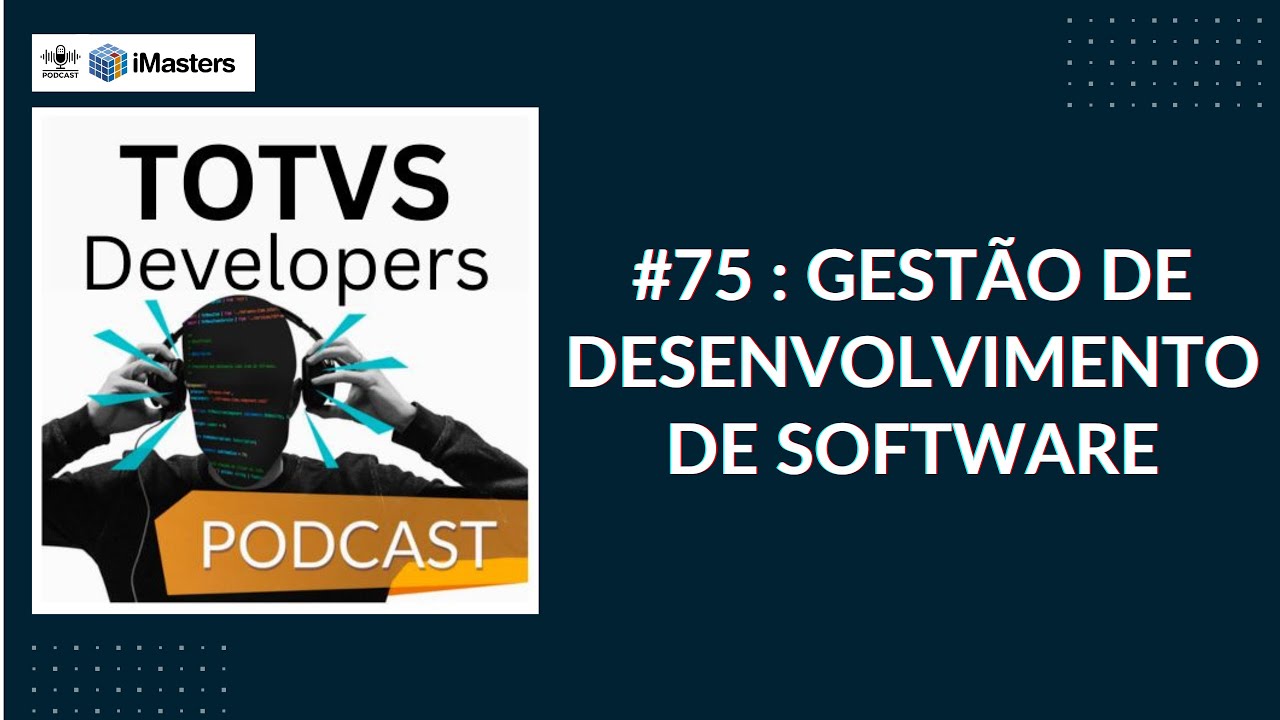 TOTVS Developers Podcast #75 - Gestão de Projetos de Software