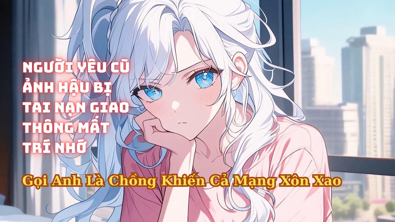 FULL Người Yêu Cũ Ảnh Hậu Bị Tai Nạn Mất Trí Nhớ Gọi Anh Là Chồng Khiến Cả Mạng Dậy Sóng