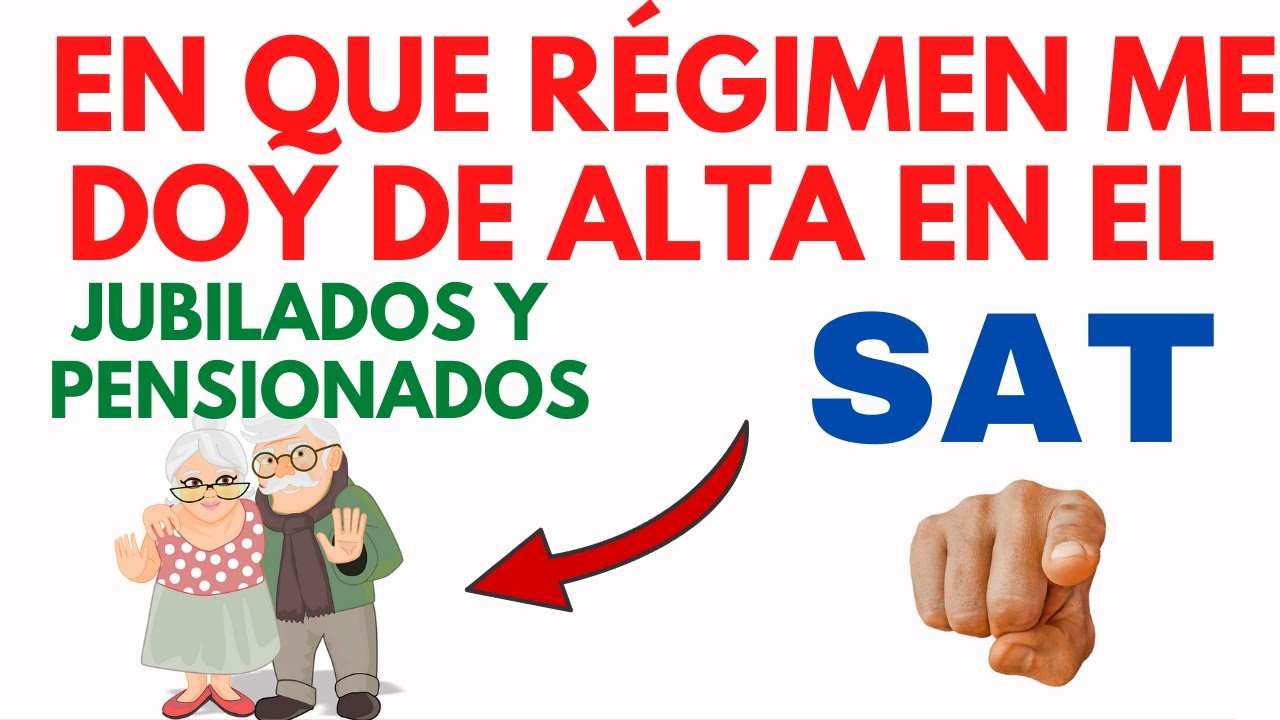 Como Me doy de alta en el SAT si soy Jubilado y Pensionado? ¿En Que Régimen Darse de ALTA en 2026?
