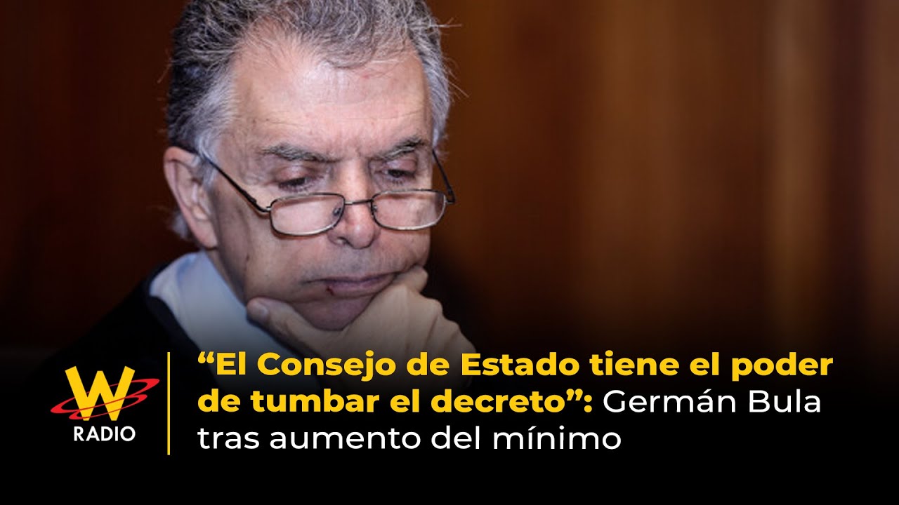 “Consejo de Estado tiene el poder de tumbar el decreto”: Germán Bula tras aumento del mínimo | La W