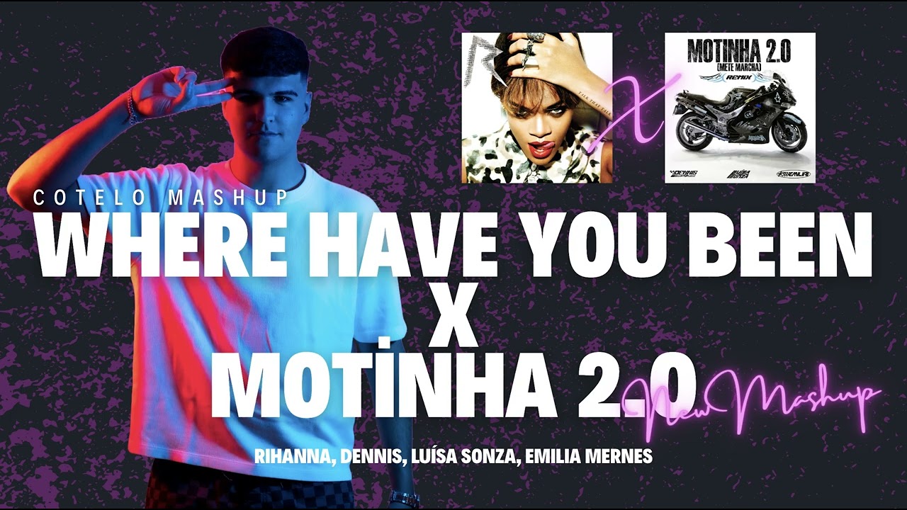 WHERE HAVE YOU BEEN x MOTINHA 2.0 - RIHANNA, DENNIS, LUÍSA SONZA, EMILIA MERNES (COTELO MASHUP)
