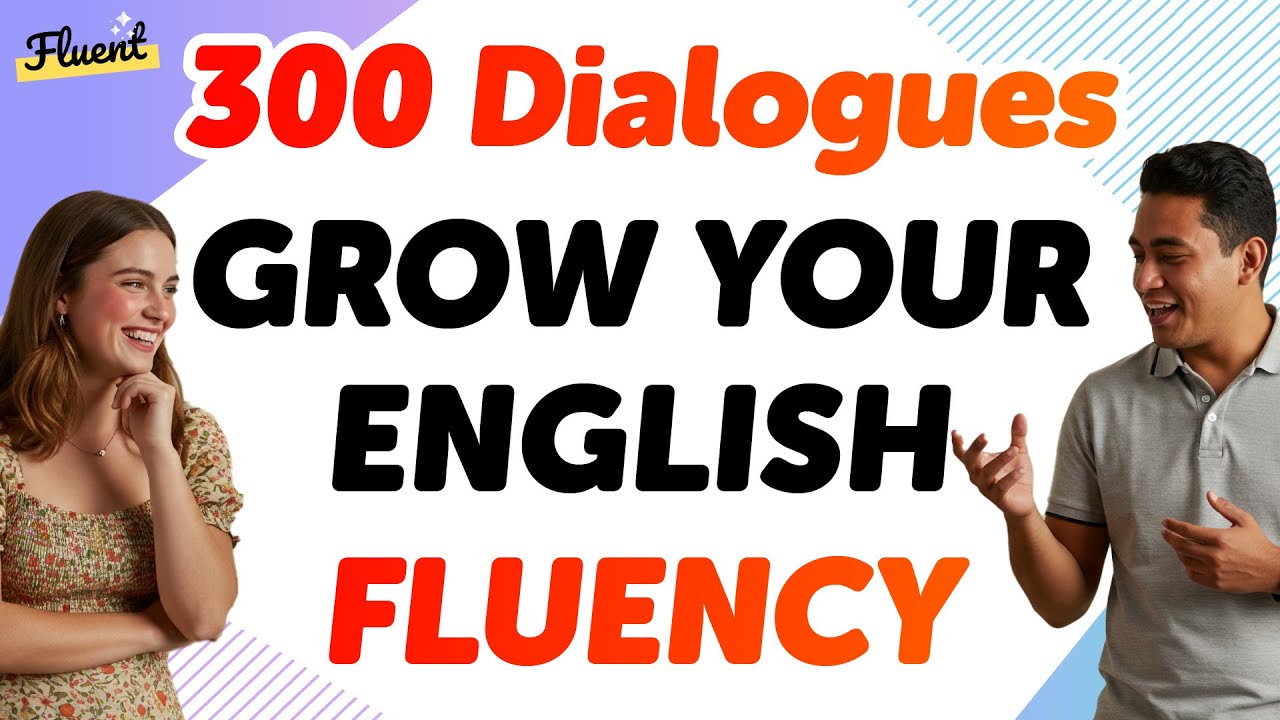 300 Conversations in 2 Hours to Grow Your English Fluency