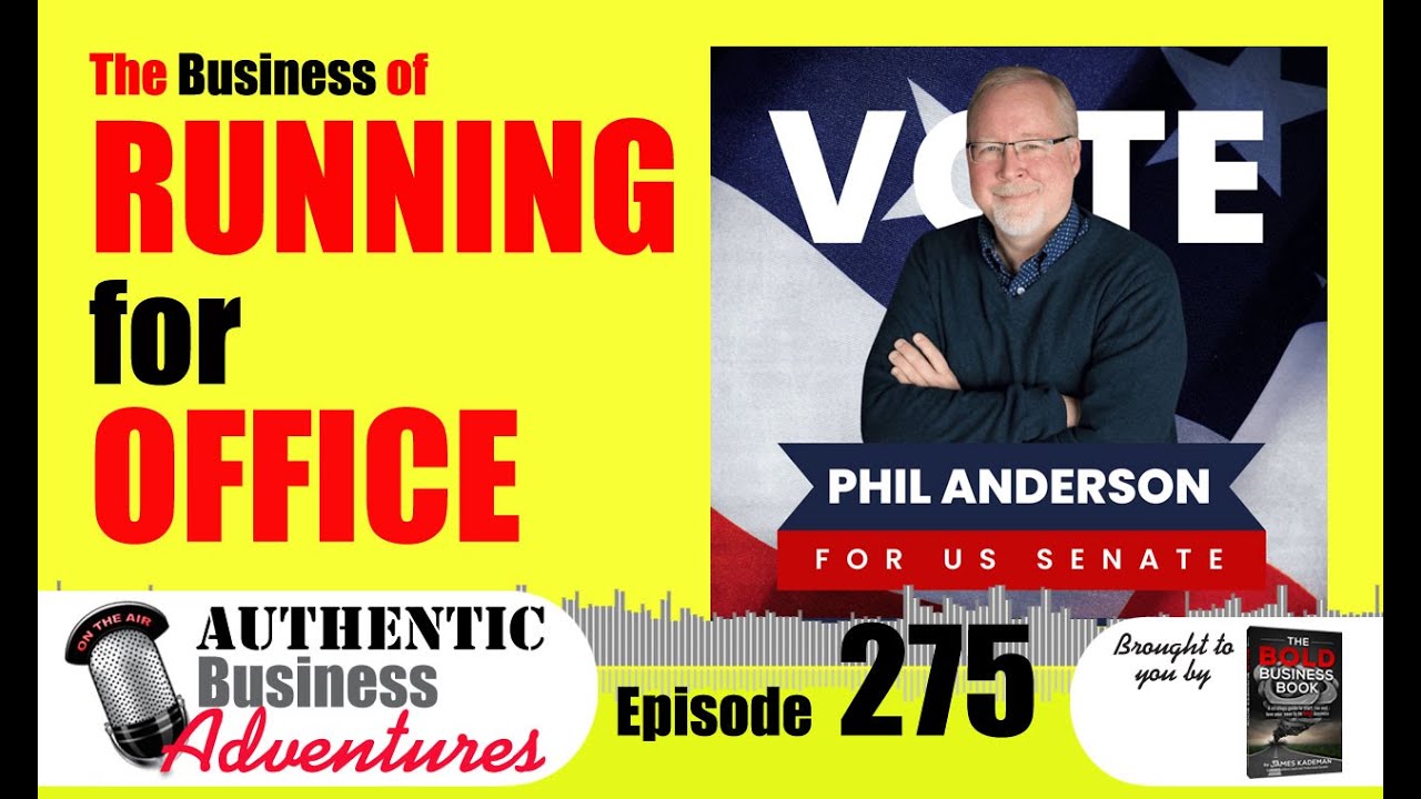How to Run for Office | Phil Anderson for US Senate | Authentic Business Adventures Podcast
