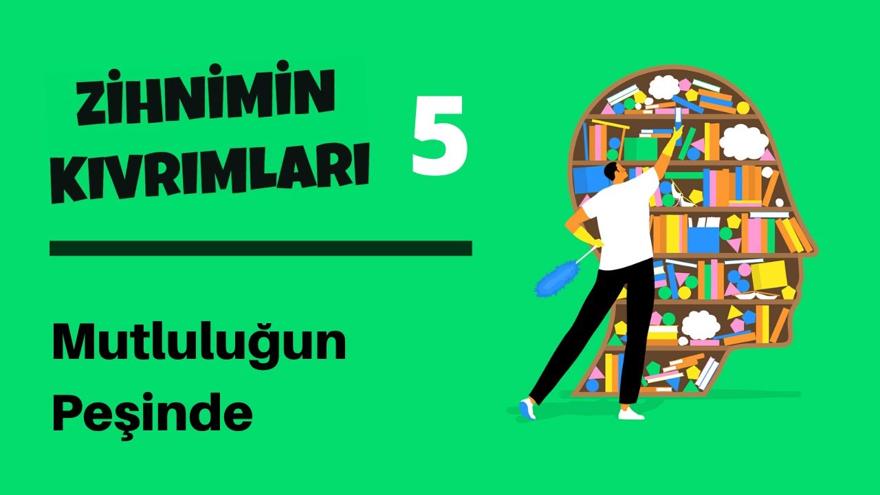 Zihnimin Kıvrımları - 5: Mutluluğun Peşinde