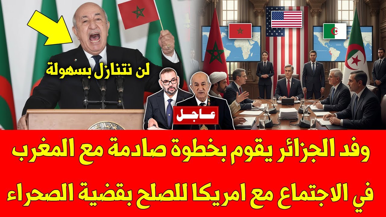 لايصدق.. وفد الجزائر يقوم بخطوة صادمة مع المغرب في الاجتماع مع امريكا للصلح بقضية الصحراء المغربية