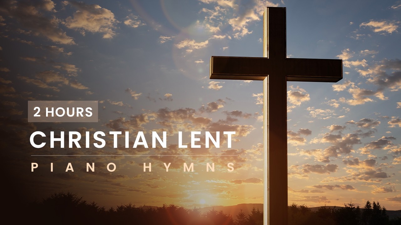 2 Hours of Christian Lent Piano Hymns for Prayer and Quiet Time 2026
