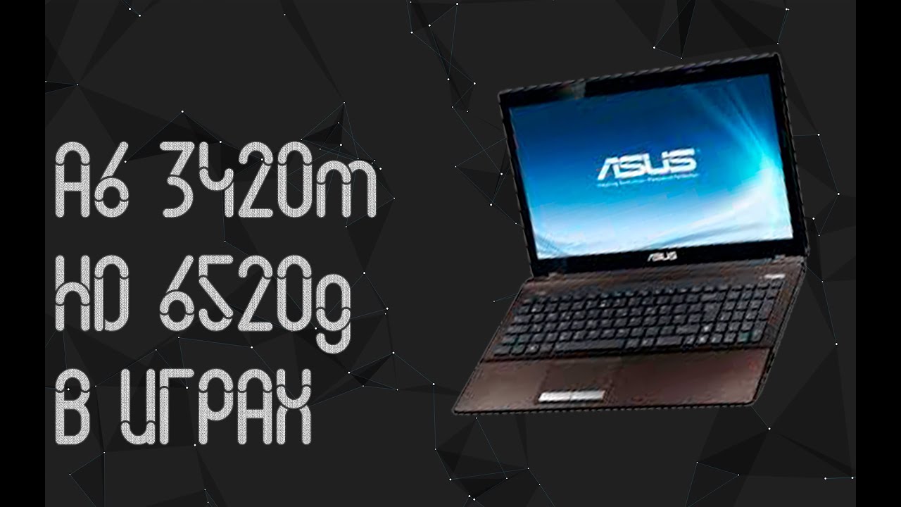 Asus K53T ☛ AMD A6 3420m ☛ AMD Radeon 6250G ☝ тесты в играх ☝ 2024