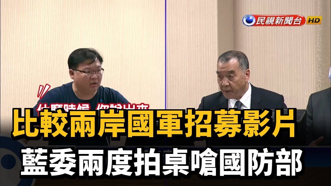 比較兩岸國軍招募影片 藍委兩度拍桌嗆國防部－民視新聞