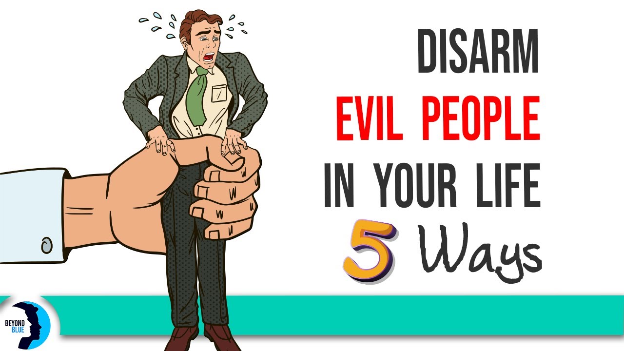 See The 5 Ways To Disarm Evil People In Your Life & The Evil Person Signs