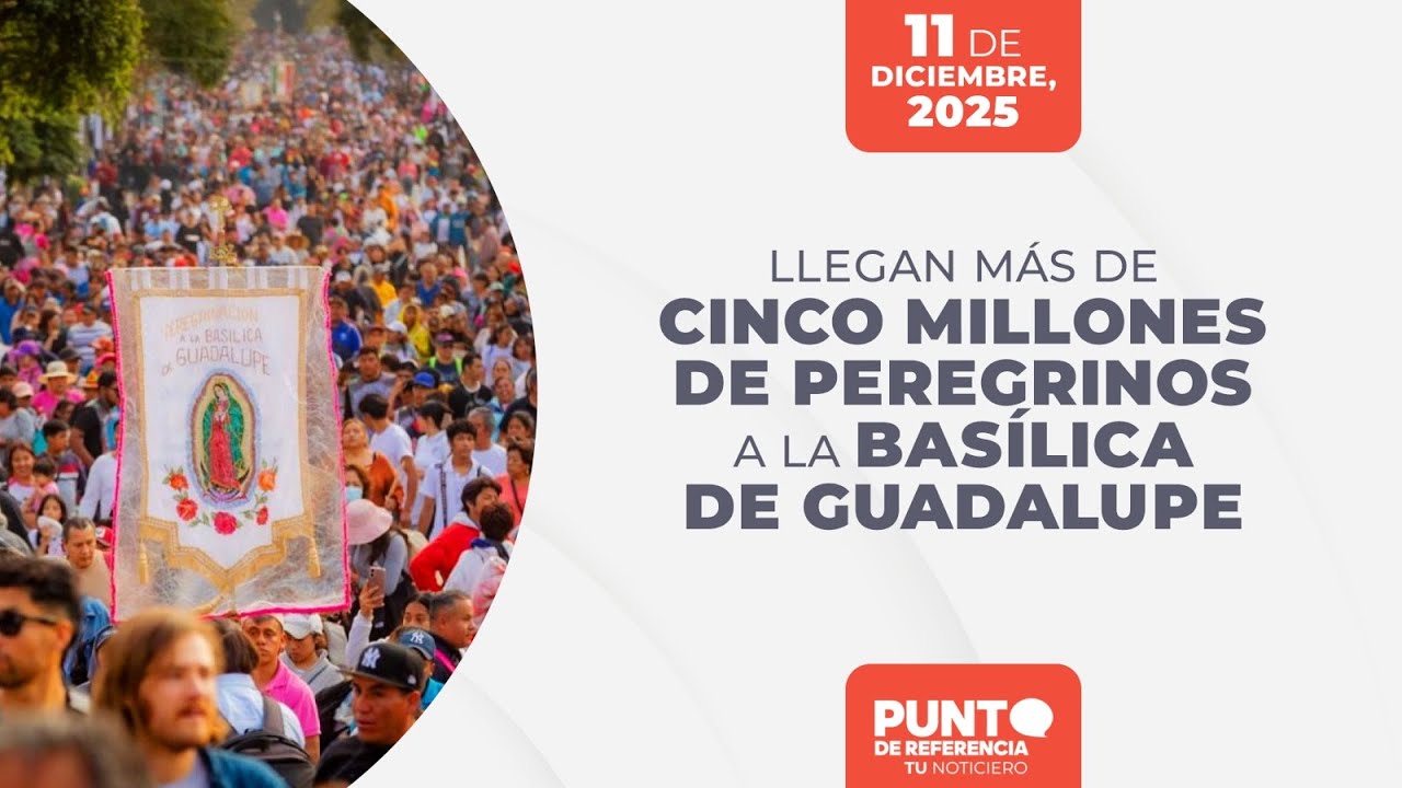 Punto de Referencia: Llegan más de cinco millones de peregrinos a la Basílica de Guadalupe