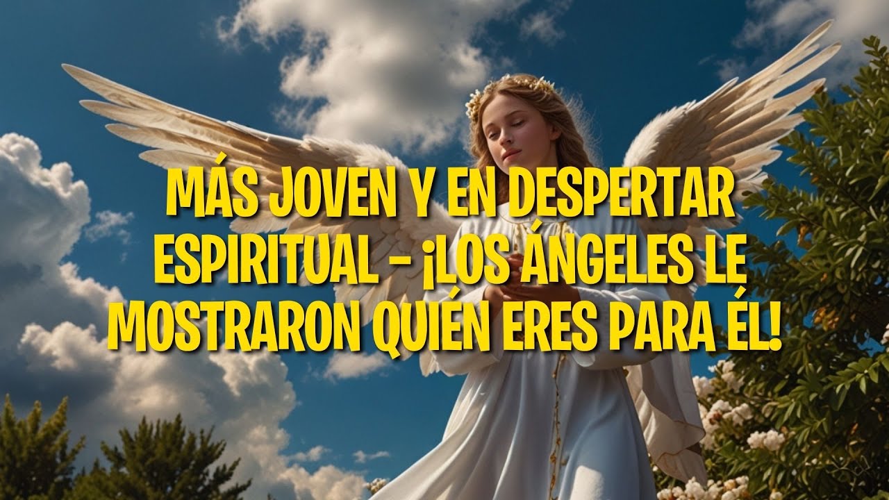 MÁS JOVEN Y EN DESPERTAR ESPIRITUAL — ¡LOS ÁNGELES LE MOSTRARON QUIÉN ERES PARA ÉL!