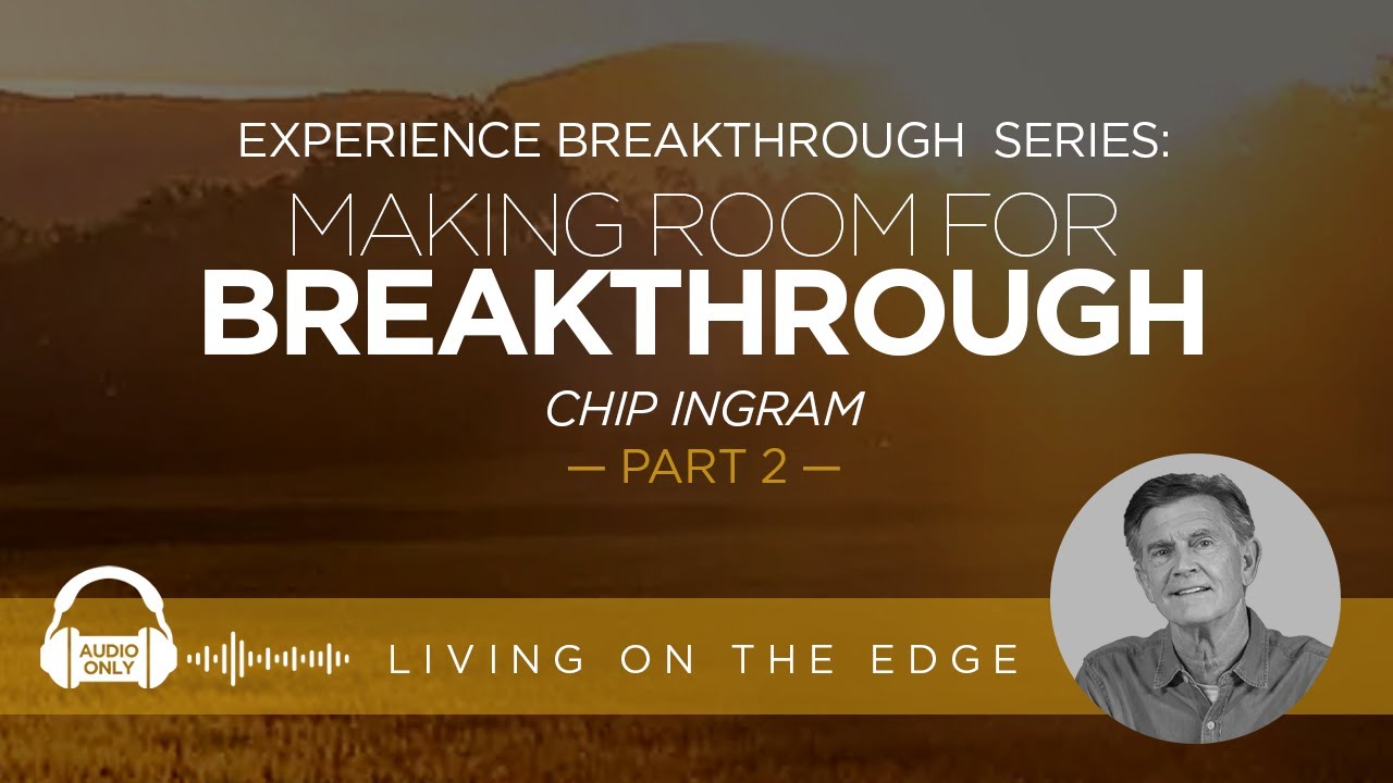 Experience Breakthrough Series: Making Room for Breakthrough, Part 2 | Chip Ingram