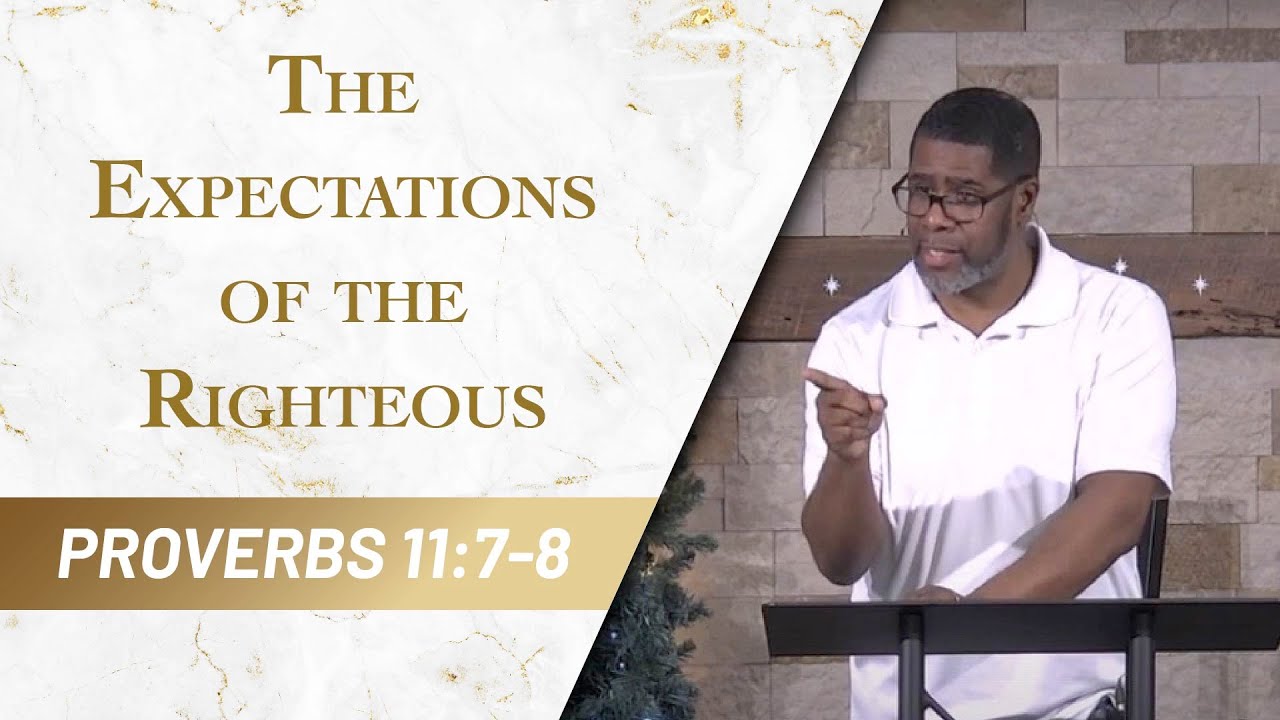 The Expectations of the Righteous // Proverbs 11:7-8 // Sunday Service