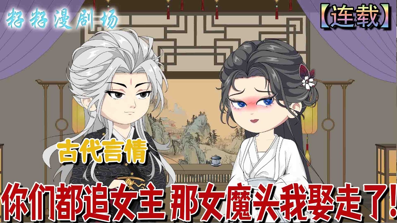 🔔🔔🔔 完结【你們都追女主 那女魔頭我娶走了】穿書成皇子，拒當舔狗娶反派。甜寵護妻戰北疆，大婚前夕養煞來。#沙雕動畫 #情感 #甜宠 #催泪 #古代