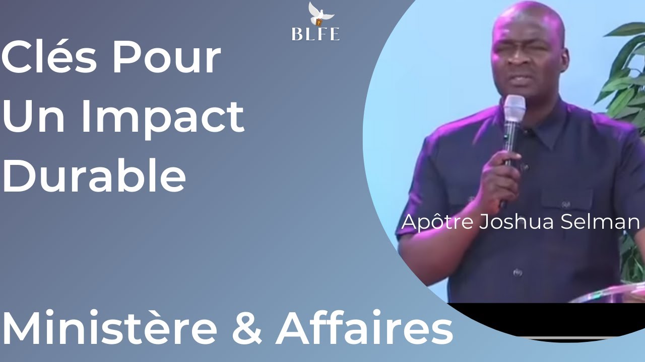 CLES POUR AVOIR UN IMPACT DURABLE || MINISTÈRE & AFFAIRES || APOTRE JOSHUA SELMAN