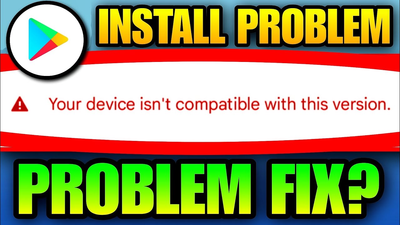 Your Device Isn't Compatible With This Version | Your Device Not Compatible With This Version