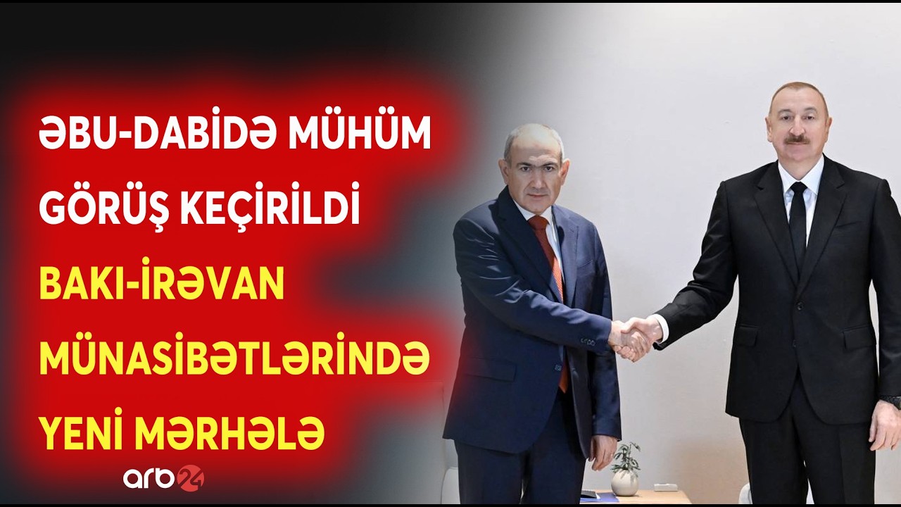 Azərbaycan-Ermənistan əlaqələrində YENİ MƏRHƏLƏ - Əbu-Dabidən ötürülən MÜHÜM MESAJLAR - CANLI