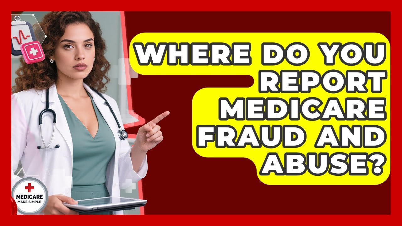 Where Do You Report Medicare Fraud And Abuse? - Medicare Made Simple Guide