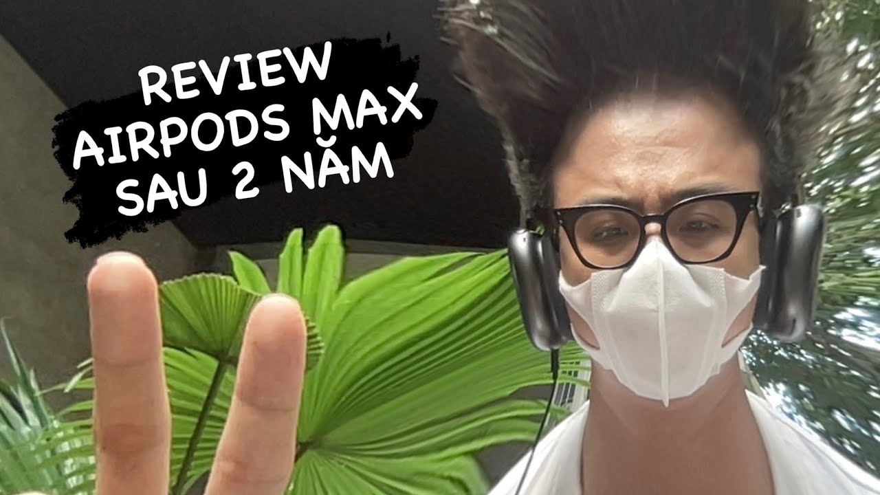 Review Airpods Max sau 2 năm: TÃ LẮM LUÔN?????
