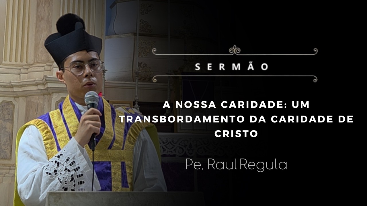 [Sermão] A nossa caridade: um transbordamento da caridade de Cristo - Pe. Raul Regula, IBP