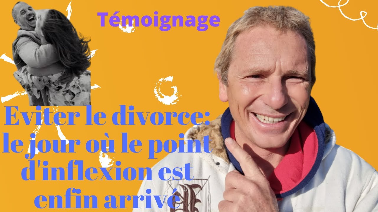 Eviter le divorce: le jour ou le point d'inflexion est enfin arrivé témoignage