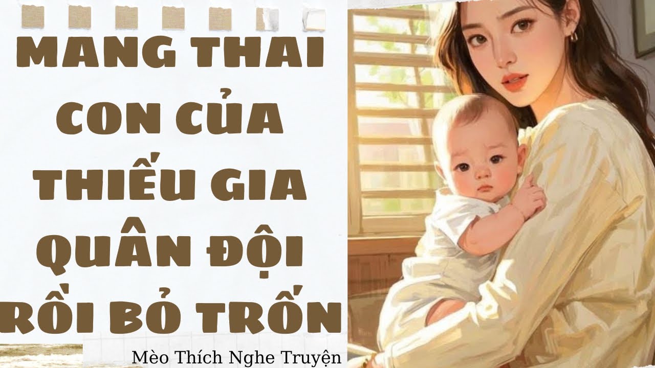 [Truyện Audio] MANG THAI CON CỦA THIẾU GIA QUÂN ĐỘI RỒI BỎ TRỐN - FULL | Mèo Thích Nghe Truyện