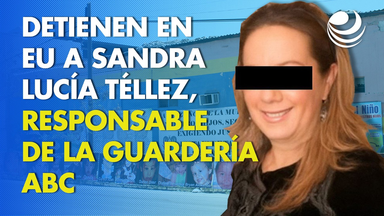 Detienen en EU a Sandra Lucía Téllez, responsable de la Guardería ABC donde murieron 49 niños