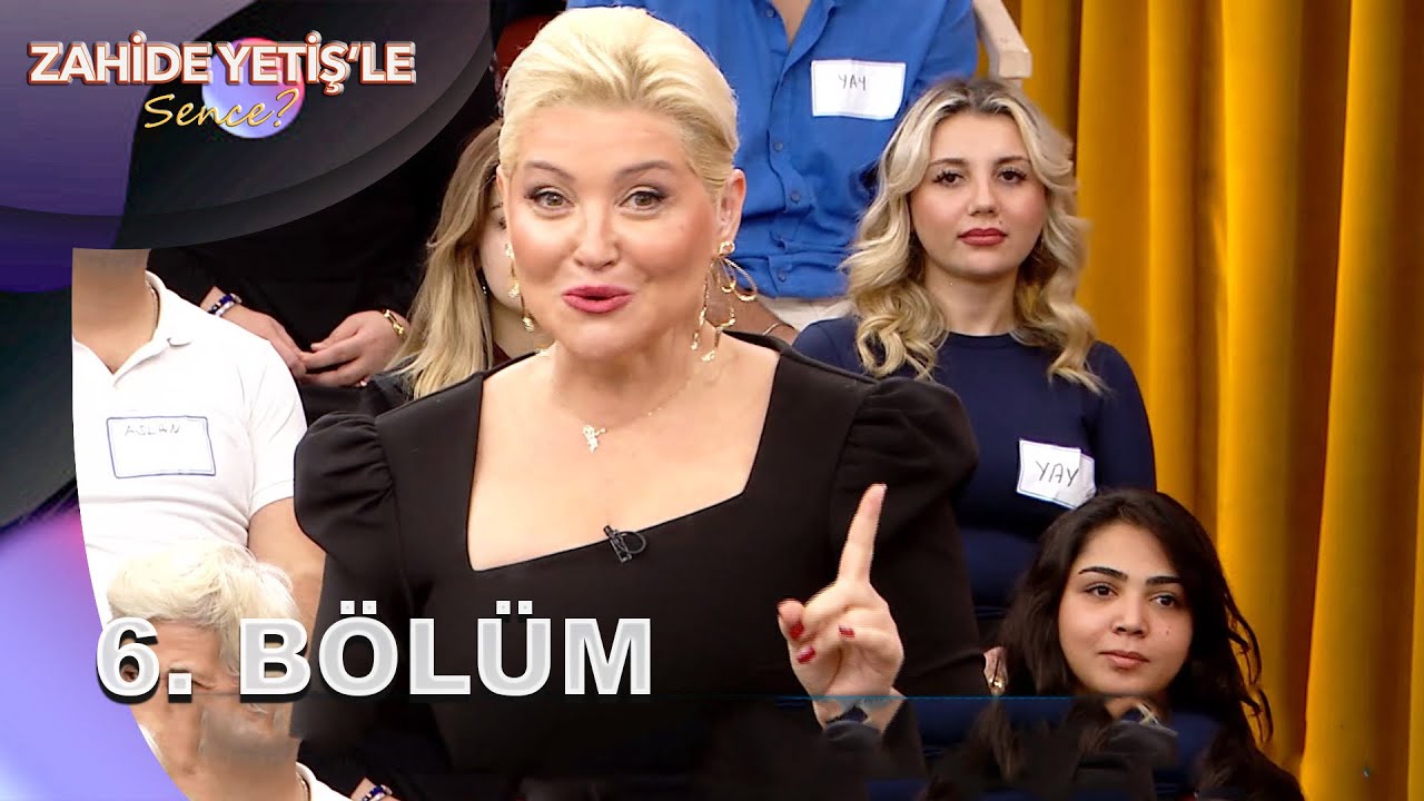 Zahide Yetiş'le Sence? | 6. B&ouml;l&uuml;m