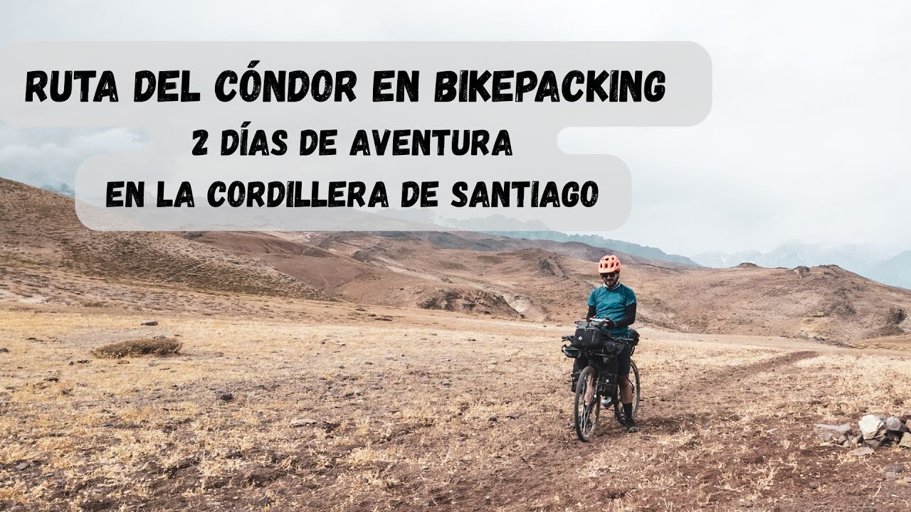 🚵‍♂️ Ruta del Cóndor | Bikepacking de 2 días de aventura en la cordillera de Santiago