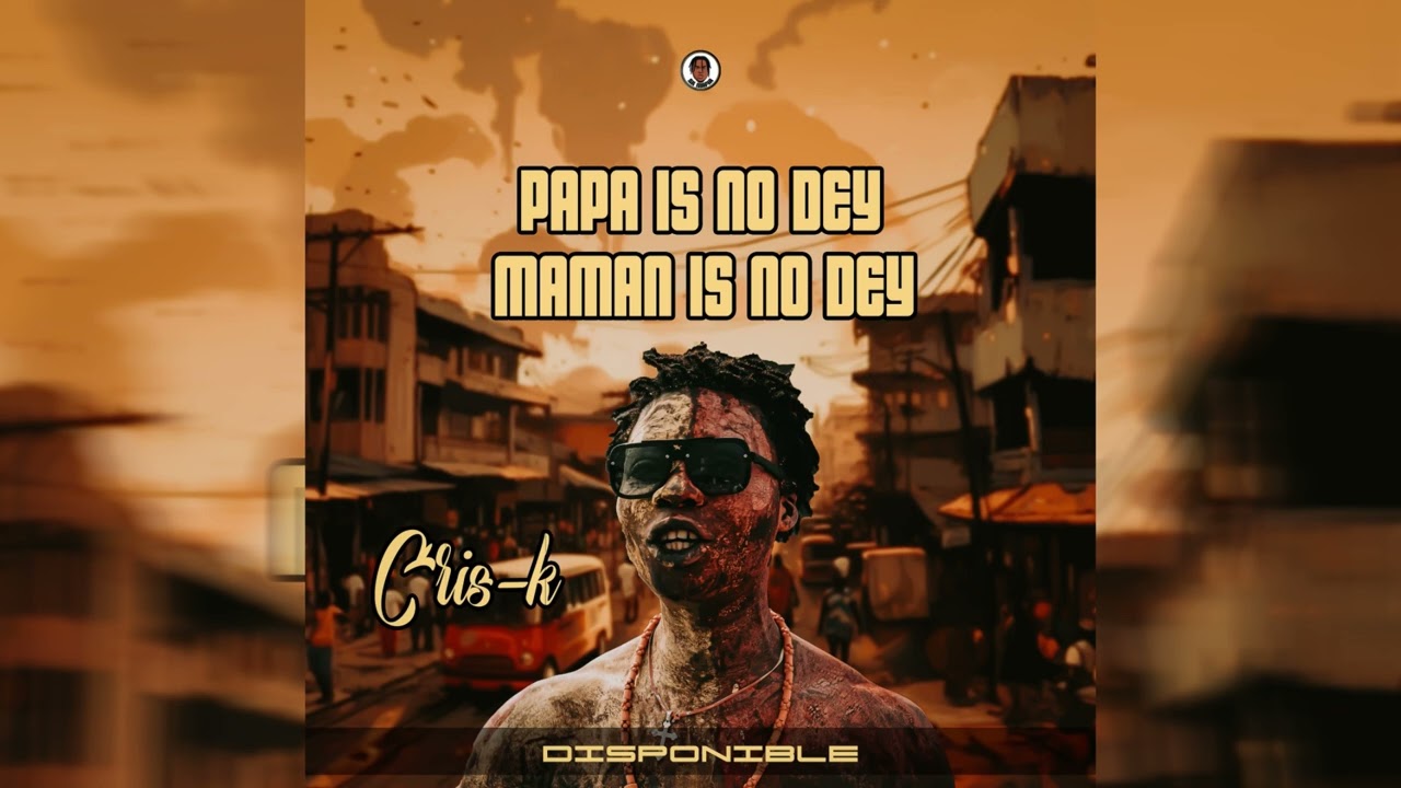 Cris-K PAPA IS NO DEY / MAMAN IS NO DEY 