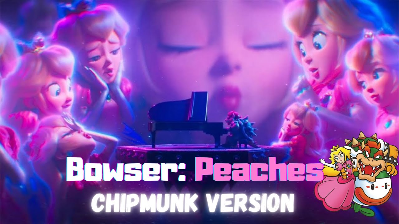 BOWSER ‐ Peaches [CHIPMUNK VERSION] SUPER MARIO BROS 2023