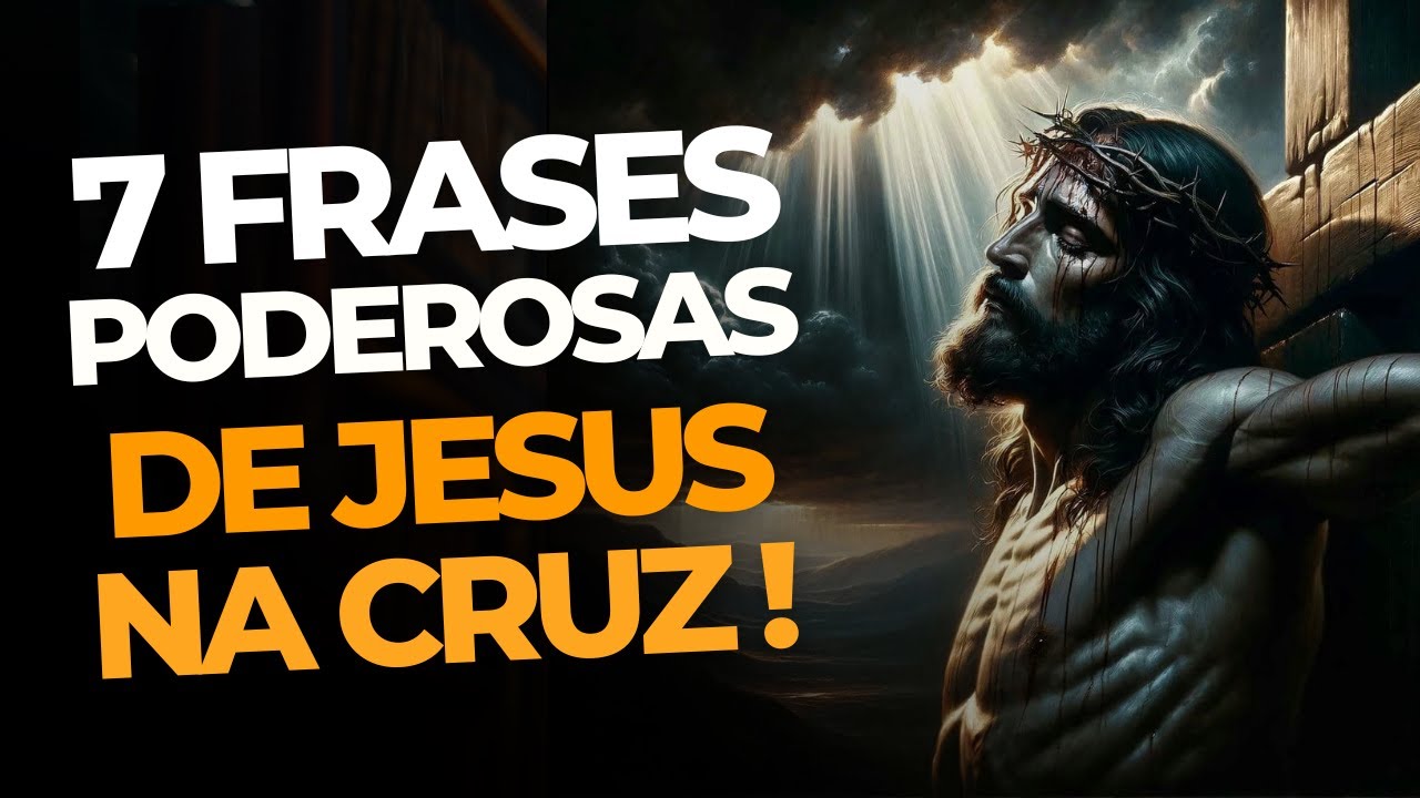 7 FRASES PODEROSAS QUE JESUS CRISTO DISSE NA CRUZ