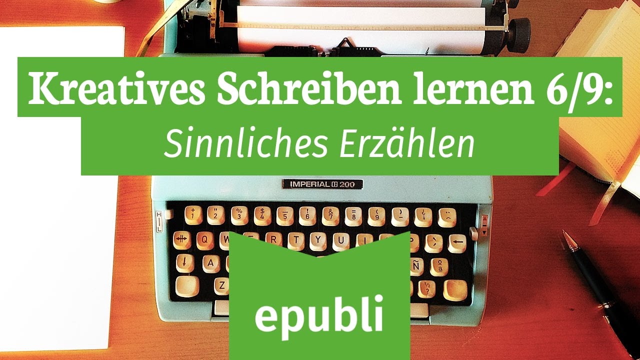 Kreatives Schreiben lernen für Autoren 6/9: Sinnliches Erzählen