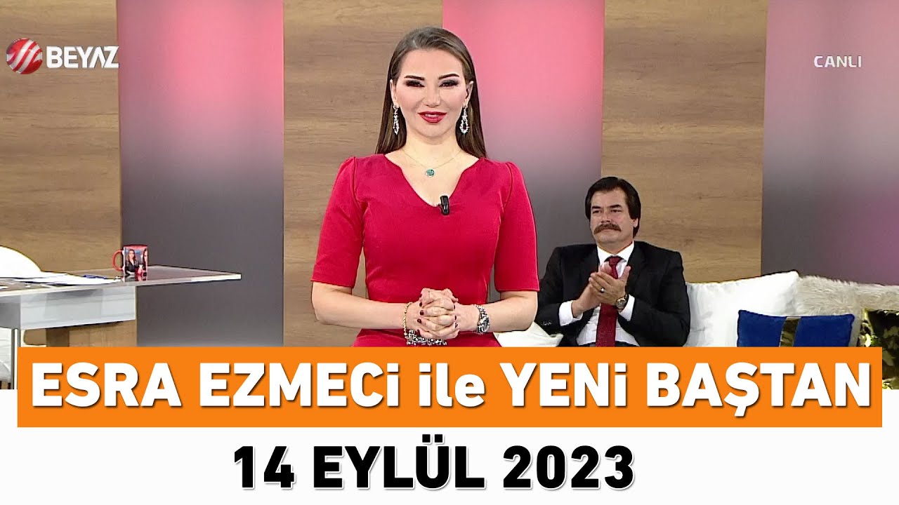 Esra Ezmeci ile Yeni Baştan 14 Eylül 2023